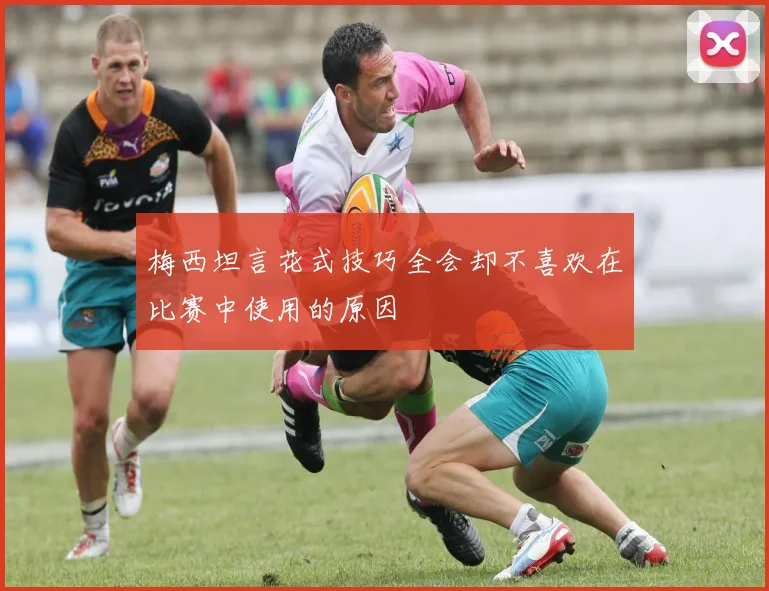 梅西坦言花式技巧全会却不喜欢在比赛中使用的原因