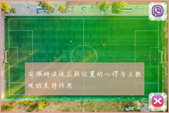 安佩姆谈适应新位置的心得与主教练的支持作用