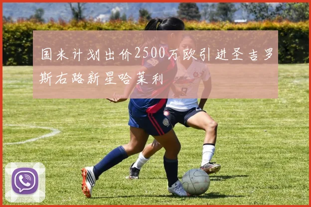 国米计划出价2500万欧引进圣吉罗斯右路新星哈莱利